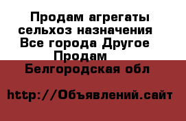 Продам агрегаты сельхоз назначения - Все города Другое » Продам   . Белгородская обл.